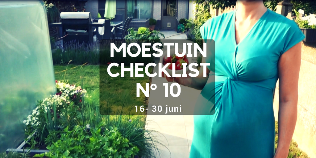 Moestuin checklist 10 â 16 tot 30 juni